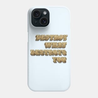 Destroy What Destroys You Phone Case