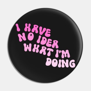 I Have No Idea What I’m Doing Pink Pin