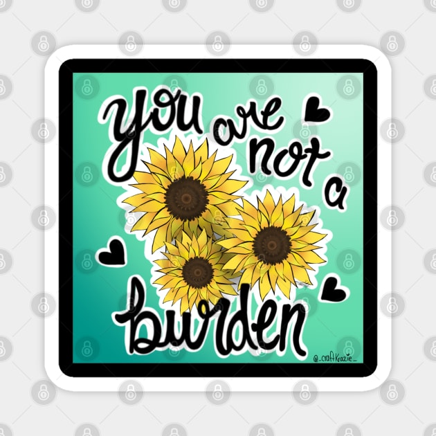 Sunflower you are not a burden Magnet by CraftKrazie