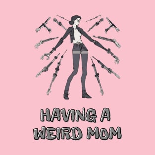 Having a Weird Mom, Mothers Day, Funny Gift T-Shirt