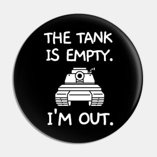 The tank is empty. I'm out. Pin