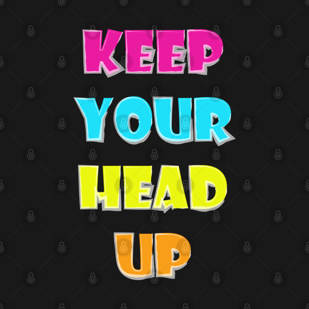 you gotta keep your head up