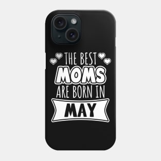 The Best Moms Are Born In May Phone Case