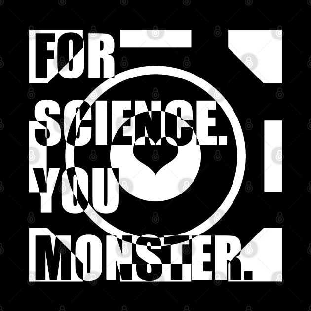 For Science. You Monster (white) by randomgeekery