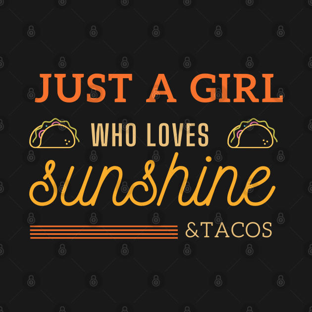 Just a Girl Who Loves Sunshine and Tacos by e s p y