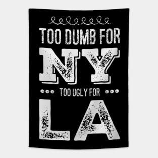 Funny Too dumb for New York Too ugly for Los Angeles funny quotes Tapestry