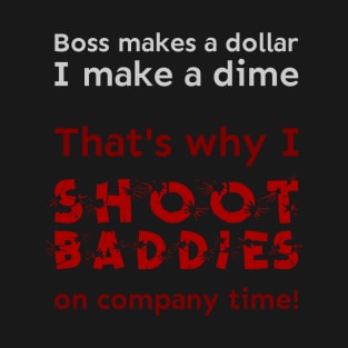 I shoot baddies on company time T-Shirt