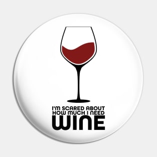 I'm Scared About How Much I Need Wine Pin