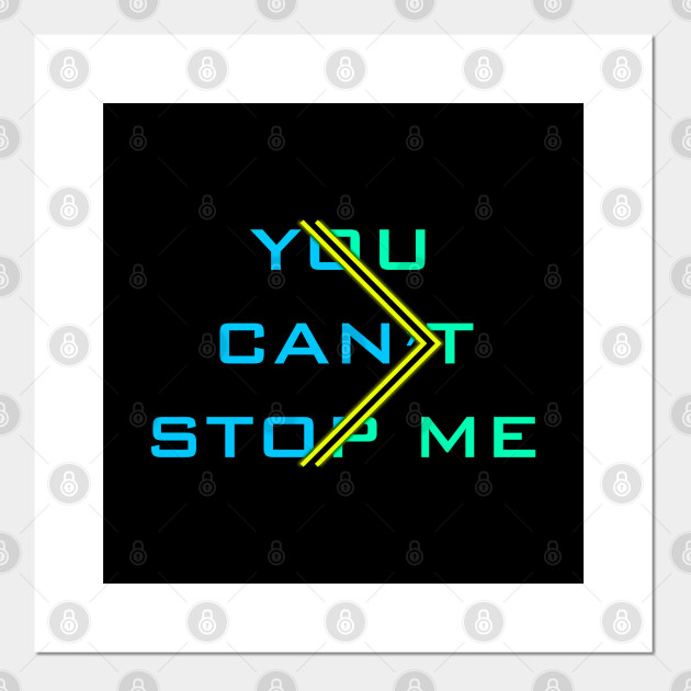 14 You Can T Stop Me Quotes Posters And Art Prints Teepublic