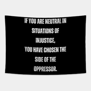 if you are neutral in situations of injustice you have chosen the side of the oppressor Tapestry