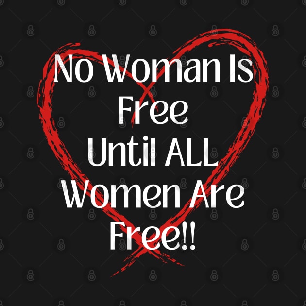 No Woman Is Free Until ALL Women Are Free! by Idanitee