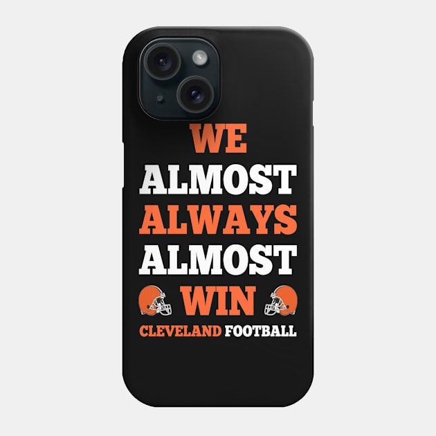 We Almost Always Almost Win Cleveland Football Funny Gift Phone Case by Fmk1999