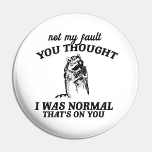 Not My Fault You Thought I Was Normal That's On You, Funny Sarcastic Racoon Hand Drawn Pin