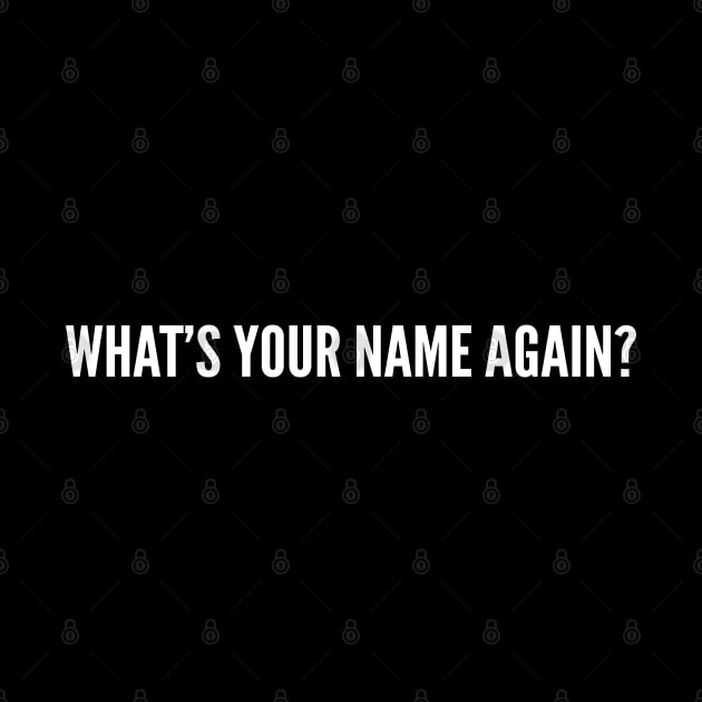 What's Your Name Again - Funny Networking Joke Statement Humor Slogan Quotes Saying by sillyslogans