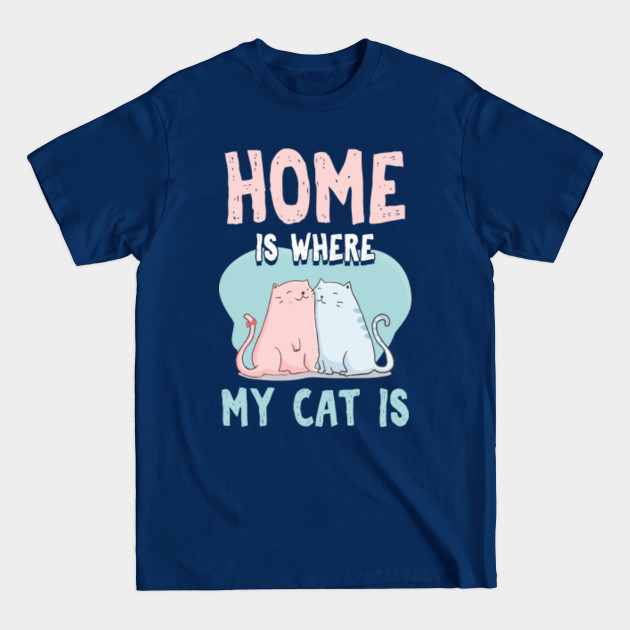 Disover Home Is Where My Cat Is Kitten Owner Pet Gift - Cat - T-Shirt