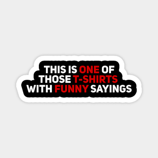 This is On of Those T-Shirts with Funny Sayings Magnet