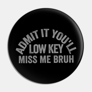 Admit It You'll Low Key Miss Me Bruh Funny Bruh Teacher Pin