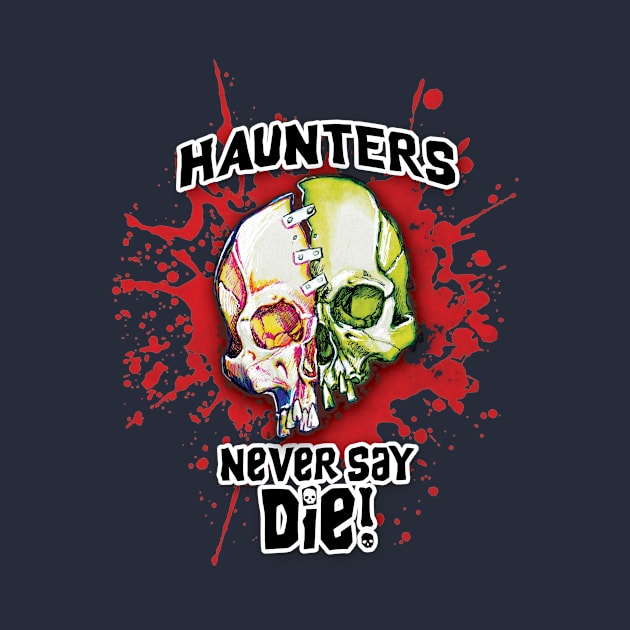 Haunters Never Say Die by ArtGuyDesigns