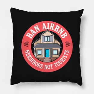 Ban Airbnb - Neighbours Not Tourists Pillow