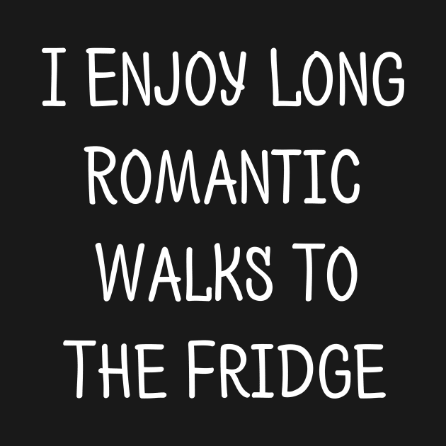 I Enjoy Long Romantic Walks...To The Fridge by solsateez