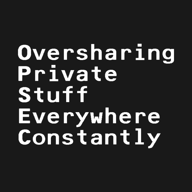 OPSEC, Oversharing Private Stuff Everywher Constantly - White by nyancrimew