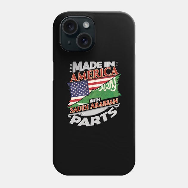 Made In America With Saudi Arabian Parts - Gift for Saudi Arabian From Saudi Arabia Phone Case by Country Flags