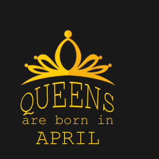 queens are born in april T-Shirt