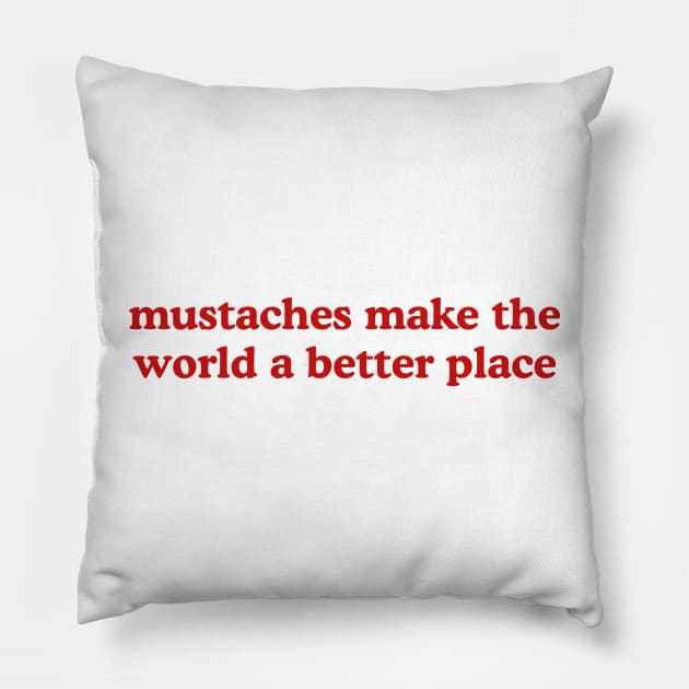 Mustaches Make the World a Better Place T-Shirt, Funny Y2K Shirt, Gen Z Meme Tee, Trendy Graphic Tee, Y2K Aesthetic Tee Pillow by Hamza Froug