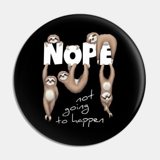NOPE Not Going To Happen Lazy Sloths Pin