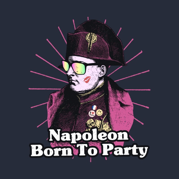 Napoleon Born to Party Funny Pun by k85tees