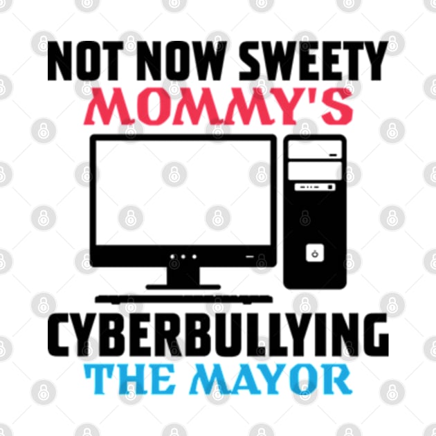 not now sweety mommy's cyberbullying the mayor by RiseInspired