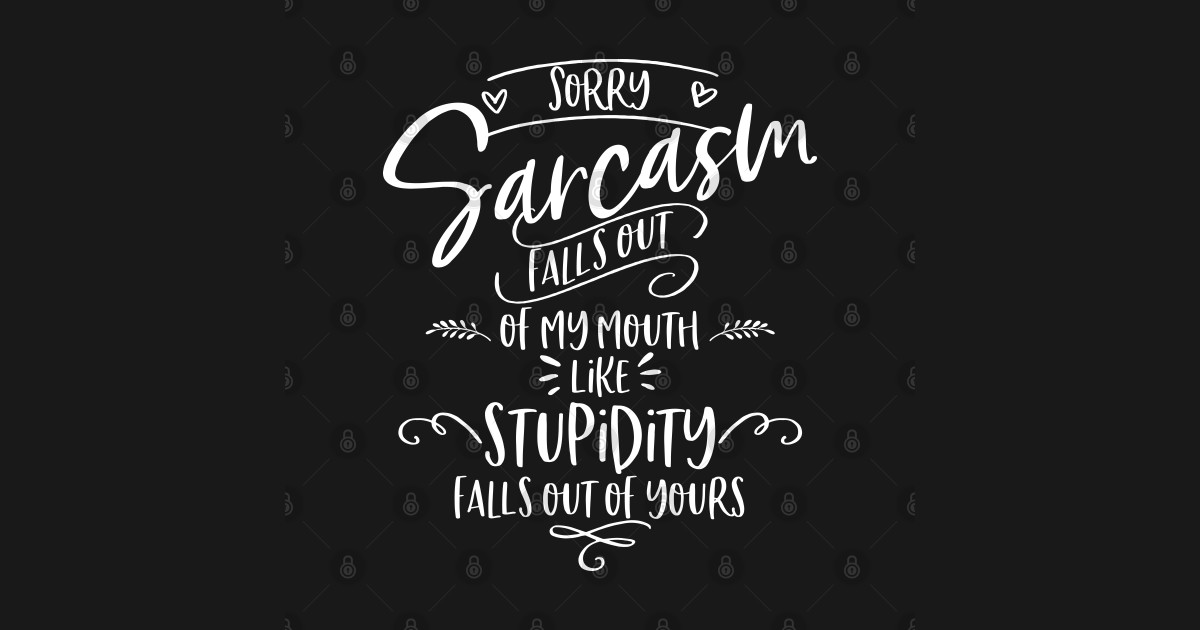 Sarcasm Falls Out Of My Mouth Sarcasm T Shirt Teepublic 