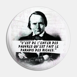 Victor Hugo portrait and quote: C'est de l'enfer des pauvres qu'est fait le paradis des riches Pin