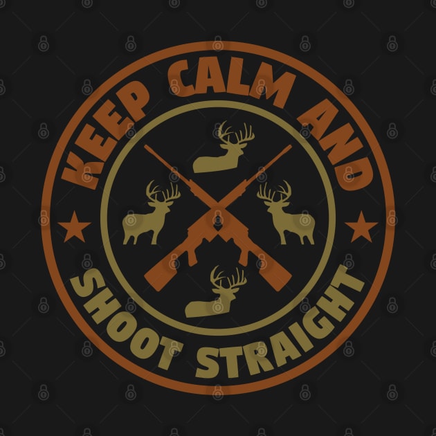 Keep Calm And Shoot Straight - Hunting by busines_night