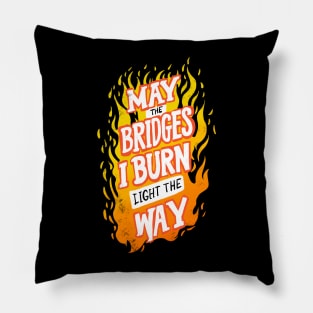 May The Bridges I Burn Light The Way Pillow