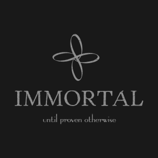 Immortal (until proven otherwise) T-Shirt