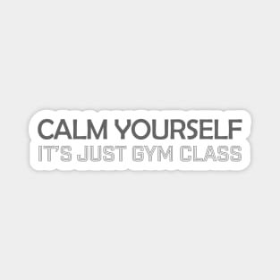 Calm Yourself Its Just Gym Class Funny Phys Ed Magnet