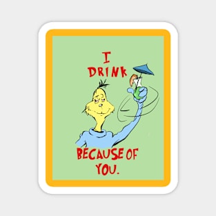 I Drink Because of You Magnet