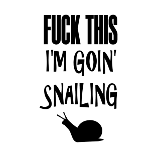 Fuck This I'm Going Snailing T-Shirt