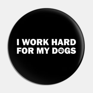 I WORK HARD FOR MY DOGS Pin