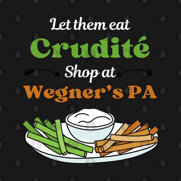 Funny Political Slogan - Let Them Eat Crudites - Shop At Wegner's PA by Enriched by Art