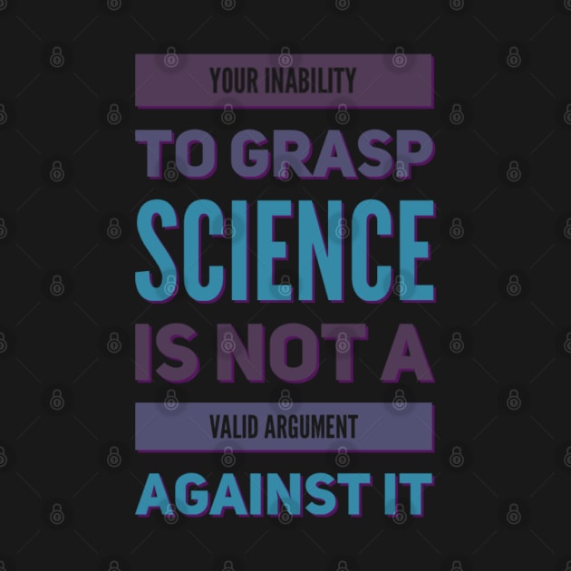 Your inability to grasp science is not a valid argument against it by BoogieCreates