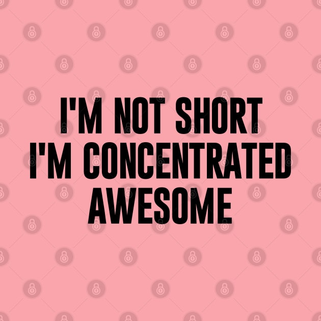 I'm Not Short I'm Concentrated Awesome by NomiCrafts