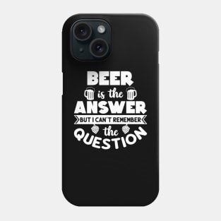 Beer Is The Answer Phone Case