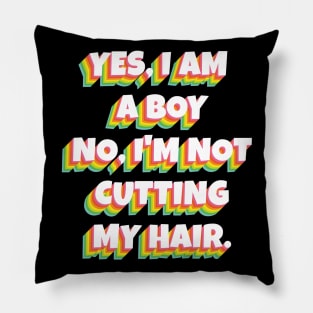 Yes, I Am A Boy No, I'm Not Cutting My Long Hair Pillow