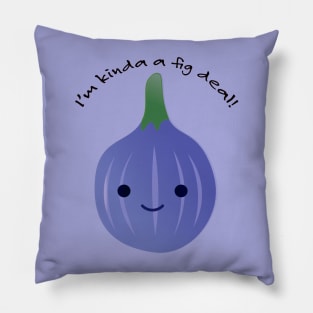 I'm Kinda a Fig Deal Kawaii Fig Pillow