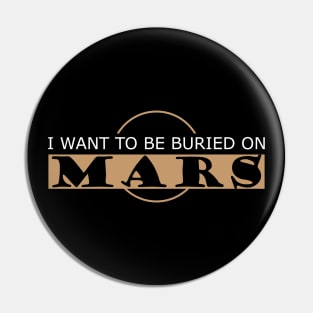 Mars - I want to be buried on mars Pin