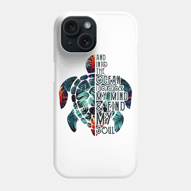 Into The Ocean I Go To Lose My Mind And Find My Soul Turtle Phone Case by totemgunpowder