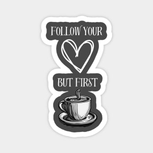 Follow Your Heart, But First Coffee! Magnet