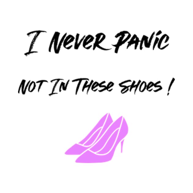 I Never Panic Not In These Shoes Shopping Fashion Lovers by Armadales